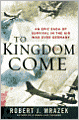 To Kingdom Come: An Epic Saga of Survival in the Air War Over Germany