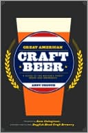 Great American Craft Beer: A Guide to the Nation's Finest Beers and Breweries