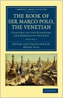 The Book of Ser Marco Polo, the Venetian: Concerning the Kingdoms and Marvels of the East