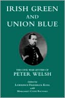 Irish Green and Union Blue: The Civil War Letters of Peter Welsh, Color Sergeant, 28th Massachusetts