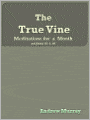 The True Vine: Meditations for a Month on John 15:1-16