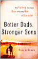Better Dads, Stronger Sons: How Fathers Can Guide Boys to Become Men of Character