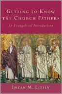 Getting to Know the Church Fathers: An Evangelical Introduction
