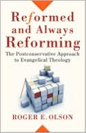 Reformed and Always Reforming: The Postconservative Approach to Evangelical Theology