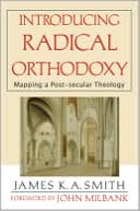 Introducing Radical Orthodoxy: Mapping a Post-secular Theology