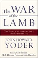 The War of the Lamb: The Ethics of Nonviolence and Peacemaking