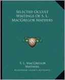 Selected Occult Writings Of S. L. MacGregor Mathers