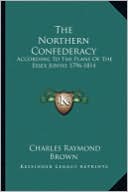 The Northern Confederacy the Northern Confederacy: According to the Plans of the Essex Junto, 1796-1814 According to the Plans of the Essex Junto, 179