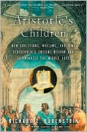 Aristotle's Children: How Christians, Muslims, and Jews Rediscovered Ancient Wisdom and Illuminated the Dark Ages