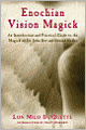 Enochian Vision Magick: An Introduction and Practical Guide to the Magick of Dr. John Dee and Edward Kelley