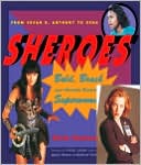 Sheroes: Bold, Brash, and Absolutely Unabashed Superwomen from Susan B. Anthony to Xena