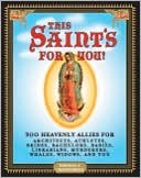 This Saint's for You!: 300 Heavenly Allies for Architects, Athletes, Brides, Bachelors, Babies, Librarians, Murderers, Whales, Widows, and You
