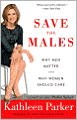 Save the Males: Why Men Matter Why Women Should Care