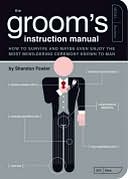 The Groom's Instruction Manual: How to Survive and Possibly Even Enjoy the Most Bewildering Ceremony Known to Man