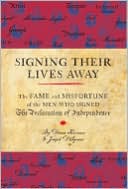 Signing Their Lives Away: The Fame and Misfortune of the Men Who Signed the Declaration of Independence