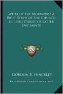 What of the Mormons? A Brief Study of the Church of Jesus Christ of Latter Day Saints