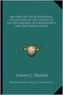 An Essay On The Autographic Collections Of The Signers Of The Declaration Of Independence And The Constitution by Lyman C. Draper: Book Cover