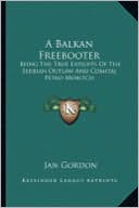 A Balkan Freebooter: Being The True Exploits Of The Serbian Outlaw And Comitaj Petko Moritch