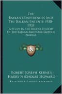 The Balkan Conferences And The Balkan Entente 1930-1935: A Study In The Recent History Of The Balkan And Near Eastern Peoples