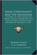 Asian Christology and the Mahayana Asian Christology and the Mahayana: A Reprint of the Century-Old Indian Church History and the Fa Reprint of the Ce