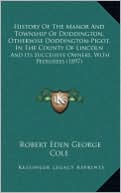 History of the Manor and Township of Doddington, Otherwise Doddington-Pigot, in the County of Lincoln: And Its Successive Owners, with Pedigrees (1897