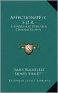 Affectionately, F.D.R. Affectionately, F.D.R.: A Sonacentsa -A Centss Story of a Courageous Man a Sonacentsa -A Centss Story of a Courageous Man