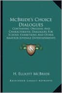 McBride's Choice Dialogues: Containing Original and Characteristic Dialogues for School Exhibitions and Other Amateur Juvenile Entertainments (189