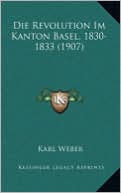 Die Revolution Im Kanton Basel, 1830-1833 (1907)