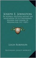 Joseph E. Johnston: An Address Delivered Before The Association Of Ex-Confederate Soldiers And Sailors Of Washington, D.C. (1891)