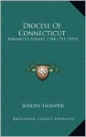 Diocese Of Connecticut: Formative Period, 1784-1791 (1913)