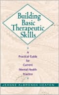 Building Basic Therapeutic Skills : A Practical Guide for Current Mental Health Practice