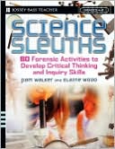 Science Sleuths: 60 Forensic Activities to Develop Critical Thinking and Inquiry Skills, Grades 4-8