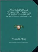 Archaeologia Cornu-Britannica Archaeologia Cornu-Britannica: Or an Essay to Preserve the Ancient Cornish Language (1790) or an Essay to Preserve the A