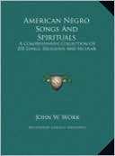 American Negro Songs and Spirituals American Negro Songs and Spirituals: A Comprehensive Collection of 250 Songs, Religious and Secula Comprehensive C
