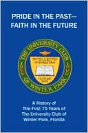 Pride in the Past--Faith in the Future: A History of the First 75 Years of the University Club of Winter Park, Florida