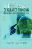 The Art of Clearer Thinking: Logic and Common Sense for Every Man and Woman