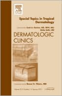 Special Topics in Tropical Dermatology, An Issue of Dermatologic Clinics