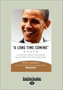 A Long Time Coming: The Inspiring, Combative 2008 Campaign and the Historic Election of Barack Obama