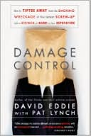 Damage Control: How to Tiptoe Away from the Smoking Wreckage of your Latest Screw-Up with a Minimum of Harm to Your Reputation