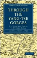 Through the Yang-tse Gorges: Or, Trade and Travel in Western China