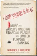 Jimmy Stewart Is Dead: Ending the World's Ongoing Financial Plague with Limited Purpose Banking