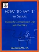 How to Say It to Seniors: Closing the Communication Gap with Our Elders (How to Say It Series)