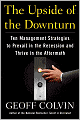 The Upside of the Downturn: Ten Management Strategies to Prevail in the Recession and Thrive in the Aftermath