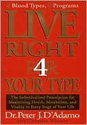 Live Right 4 Your Type: The Individualized Prescription for Maximizing Health, Well-Being, and Vitality in Every Stage of Your Life