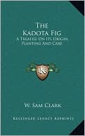 The Kadota Fig: A Treatise On Its Origin, Planting And Care