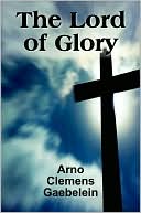 The Lord of Glory: Meditations on the Person, the Work and Glory of Our Lord Jesus Christ