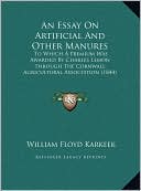 An Essay On Artificial And Other Manures: To Which A Premium Was Awarded By Charles Lemon Through The Cornwall Agricultural Association (1844)