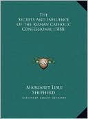 The Secrets And Influence Of The Roman Catholic Confessional (1888)