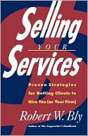 Selling Your Services: Proven Strategies For Getting Clients To Hire You (Or Your Firm)