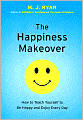 The Happiness Makeover: How to Teach Yourself to Be Happy and Enjoy Everyday